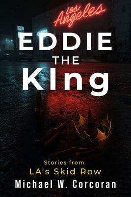 Eddie the KIng Stories of LA's Skid Row by Corcoran, Michael W.
