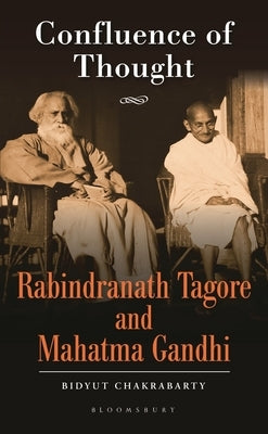 Confluence of Thought: Rabindranath Tagore and Mahatma Gandhi by Chakrabarty, Bidyut