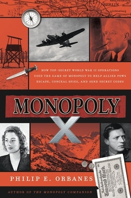 Monopoly X: How Top-Secret World War II Operations Used the Game of Monopoly to Help Allied POWs Escape, Conceal Spies, and Send S by Orbanes, Philip E.
