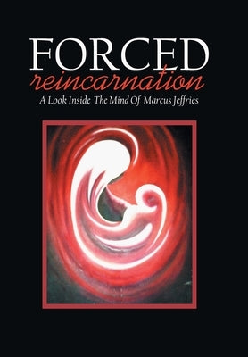 Forced Reincarnation: A Look Inside the Mind of Marcus Jeffries by Hayward, Preston