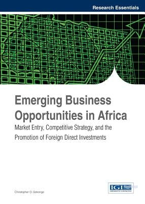 Emerging Business Opportunities in Africa: Market Entry, Competitive Strategy, and the Promotion of Foreign Direct Investments by Gekonge, Christopher O.