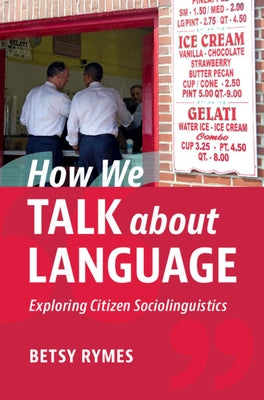 How We Talk about Language: Exploring Citizen Sociolinguistics by Rymes, Betsy