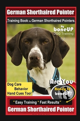 German Shorthaired Pointer Training Book for German Shorthaired Pointers By BoneUP DOG Training Dog Care, Behavior, Hand Cues Too! Are You Ready to Bo by Kane, Karen Doulgas