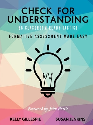Check for Understanding 65 Classroom Ready Tactics: Formative Assessment Made Easy by Gillespie, Kelly
