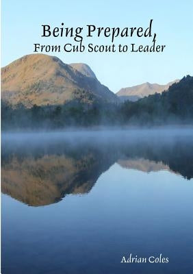Being Prepared, From Cub Scout to Leader by Coles, Adrian