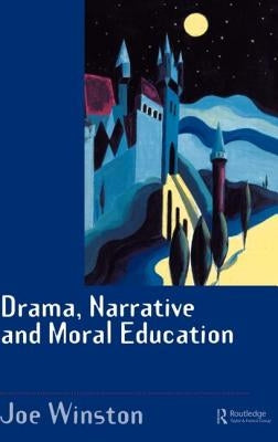Drama, Narrative and Moral Education by Winston, Joe