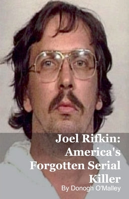Joel Rifkin: America's Forgotten Serial Killer by O'Malley, Donogh