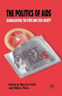 The Politics of AIDS: Globalization, the State and Civil Society by Follér, M.