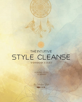 The Intuitive Style Cleanse: A Guided Style Planner by Style, Intuitive