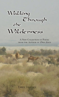 Walking Through the Wilderness: Poems from the Author of "Only Jesus" by Hayden, Emily