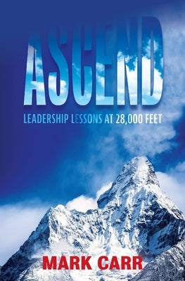 Ascend: Leadership Lessons at 28,000 Feet by Carr, Mark