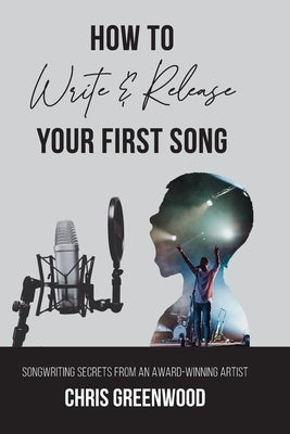 How To Write & Release Your First Song by Greenwood, Chris