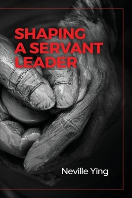 Shaping a Servant Leader by Ying, Neville