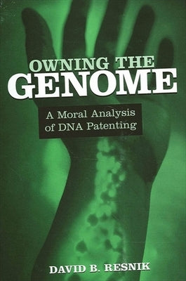 Owning the Genome: A Moral Analysis of DNA Patenting by Resnik, David B.