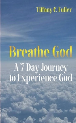 Breathe God: A 7 Day Journey to Experience God by Publishing LLC, J. &. I.