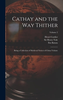 Cathay and the way Thither: Being a Collection of Medieval Notices of China Volume; Volume 2 by Cordier, Henri