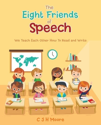 The Eight Friends of Speech: We Teach Each Other How To Read and Write by Moore, C. J. H.