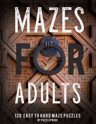 Maze Book For Adults: Normal, Medium And Hard Mazes For Relaxation and To Keep Your Mind Focused. 120 Puzzles. by Proof, P.