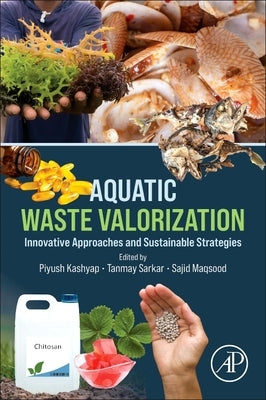 Aquatic Waste Valorization: Innovative Approaches and Sustainable Strategies by Kashyap, Piyush