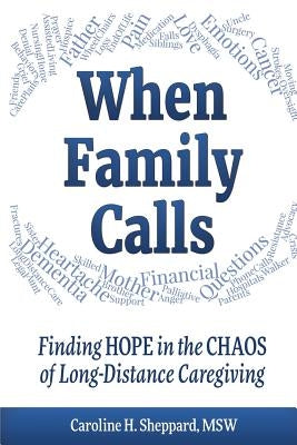 When Family Calls: Finding Hope in the Chaos of Long-Distance Caregiving by Sheppard, Caroline H.