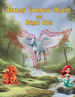 Fantasy Creature Mazes for Bright Kids: 8-12 yrs by Puzzles, Tat