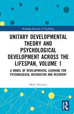Unitary Developmental Theory and Psychological Development Across the Lifespan, Volume 1: A Model of Developmental Learning for Psychological Maturati by Sweeney, Myles