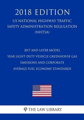 2017 and Later Model Year Light-Duty Vehicle Greenhouse Gas Emissions and Corporate Average Fuel Economy Standards (US National Highway Traffic Safety by The Law Library