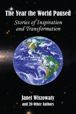 The Year the World Paused: Stories of Inspiration and Transformation by Wiszowaty, Janet
