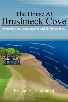 The House At Brushneck Cove: A novel of mystery, murder and forbidden love. by Hammond, Roland A.