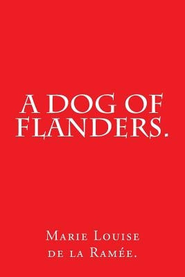 A Dog of Flanders. by De La Ramee, Marie Louise