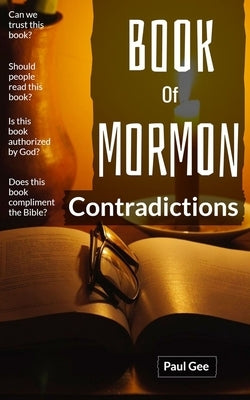 Book Of Mormon Contradictions: Joseph's Book is Put On Trial With The Bible by Gee, Paul