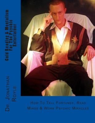 Cold Reading & Mentalism for the Psychic Entertainer: How to Tell Fortunes, Read Minds & Work Psychic Miracles by Royle, Jonathan