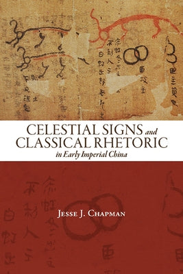 Celestial Signs and Classical Rhetoric in Early Imperial China by Chapman, Jesse J.