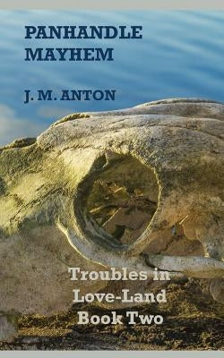 Panhandle Mayhem: Troubles in Love-Land Book Two by Anton, J. M.