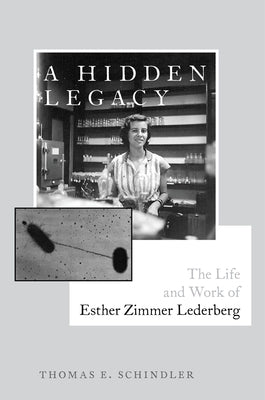 A Hidden Legacy: The Life and Work of Esther Zimmer Lederberg by Schindler, Thomas E.