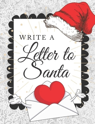 Write A Letter To Santa: Blank Letter Wish List To Write, Decorate And Send To North Pole. Holiday Activities Book for Kids Who Believe In Sant by Smile, Kido Magic