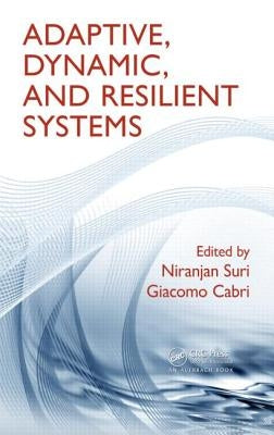 Adaptive, Dynamic, and Resilient Systems by Suri, Niranjan
