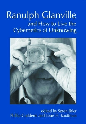Ranulph Glanville and How to Live the Cybernetics of Unknowing by Brier, Soren