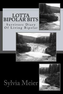 Lotta Bipolar Bits: Survivors Diary Of Living Bipolar by Meier, Sylvia