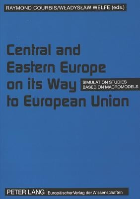 Central and Eastern Europe on Its Way to European Union: Simulation Studies Based on Macromodels by Courbis, Raymond