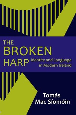 The Broken Harp: Identity and Language in Modern Ireland by Siomoin, Tomas Mac