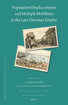 Population Displacements and Multiple Mobilities in the Late Ottoman Empire by Horel, Catherine