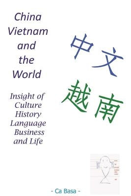 China, Vietnam and the World: Insight of Culture, History, Language, Business and Life by Basa, Ca