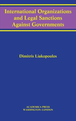 International Organizations and Legal Sanctions Against Governments (W. B. Sheridan Law Books) by Liakopoulos, Dimitris