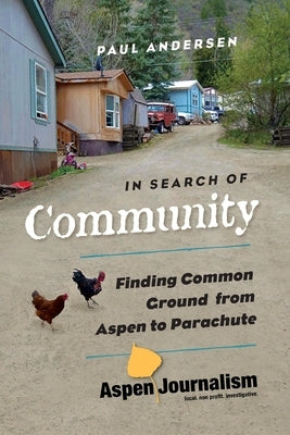 In Search of Community: Finding Common Ground from Aspen to Parachute by Andersen, Paul