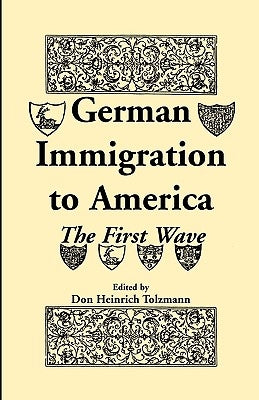 German Immigration in America: The First Wave by Tolzmann, Don Heinrich