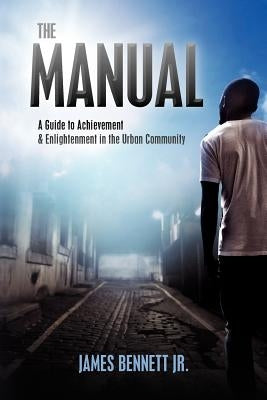 The Manual: A Guide to Achievement & Enlightment in the Urban Community by Bennett, James, Jr.