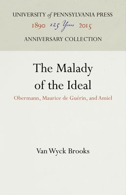 The Malady of the Ideal: Obermann, Maurice de Guérin, and Amiel by Brooks, Van Wyck