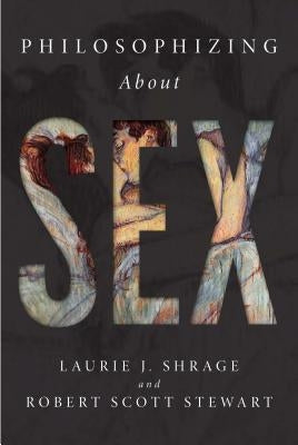 Philosophizing about Sex by Shrage, Laurie J.