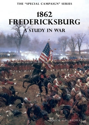 The Special Campaign Series: 1862 FREDERICKSBURG: A Study In War by Redway, G. W.